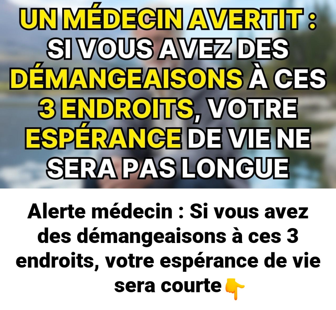 Alerte médecin : Si vous avez des démangeaisons à ces 3 endroits votre espérance de vie sera courte